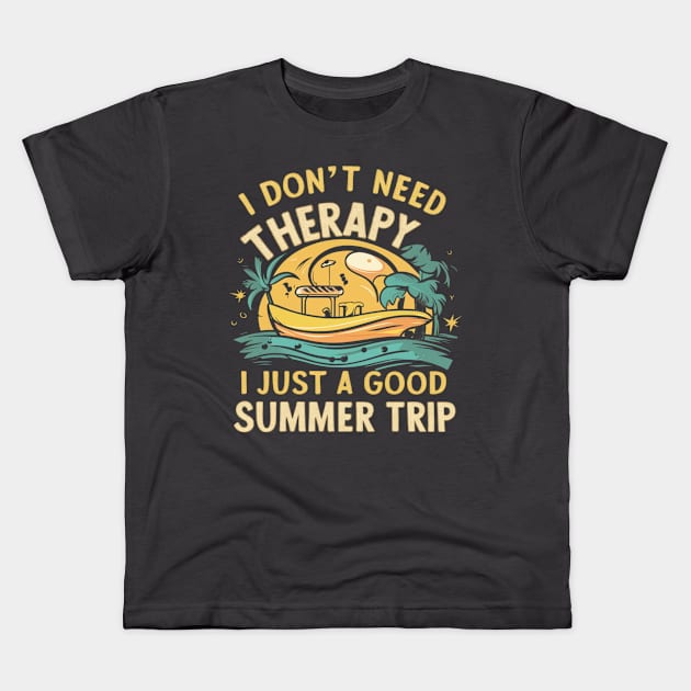 I don't need therapy, I just a good summer trip Kids T-Shirt by ZaxiDesign